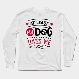 At least my dog loves me anti valentines day Long Sleeve T-Shirt